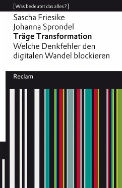 Träge Transformation. Welche Denkfehler den digitalen Wandel blockieren - Friesike, Sascha;Sprondel, Johanna