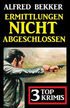 Ermittlungen nicht abgeschlossen: 3 Top Krimis (eBook, ePUB) - Bekker, Alfred