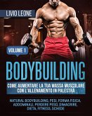 Bodybuilding: Come aumentare la tua massa muscolare con l'allenamento in palestra. (Natural bodybuilding, pesi, forma fisica, addominali, perdere peso, dimagrire, dieta, fitness, schede). Volume 1 (eBook, ePUB)