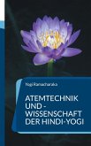 Atemtechnik und -Wissenschaft der Hindi-Yogi Atemtechnik und -Wissenschaft der Hindi-Yogi