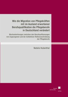 Wie die Migration von Pflegekräften mit im Ausland erworbener Berufsqualifikation die Pflegeberufe in Deutschland verändert - Hubenthal, Natalie