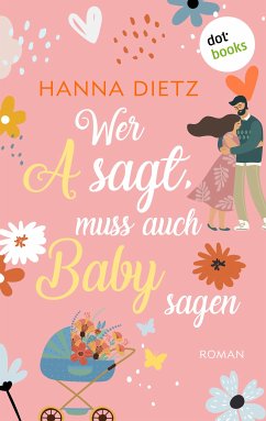 Wer A sagt, muss auch Baby sagen (eBook, ePUB) - Dietz, Hanna