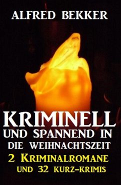 Kriminell und spannend in die Weihnachtszeit: 2 Kriminalromane und 32 Kurz-Krimis (eBook, ePUB) - Bekker, Alfred