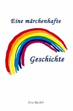 Eine märchenhafte Regenbogen-Geschichte - Rochel, Eva