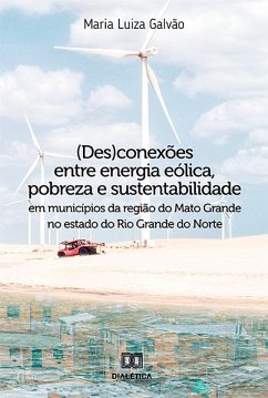 (Des)conexões entre energia eólica, pobreza e sustentabilidade em municípios da região do Mato Grande no estado do Rio Grande do Norte (eBook, ePUB) - Galvão, Maria Luiza