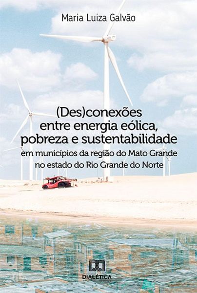 (Des)conexões entre energia eólica, pobreza e sustentabilidade em municípios da região do Mato Grande no estado do Rio Grande do Norte (eBook, ePUB) (Des)conexões entre energia eólica, pobreza e sustentabilidade em municípios da região do Mato Grande no estado do Rio Grande do Norte (eBook, ePUB)