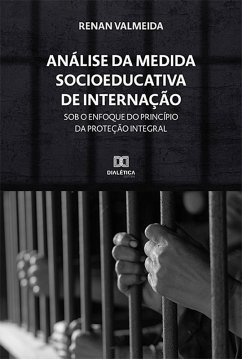 Análise da Medida Socioeducativa de Internação sob o enfoque do princípio da Proteção integral (eBook, ePUB) - Nascimento, Renan Valmeida