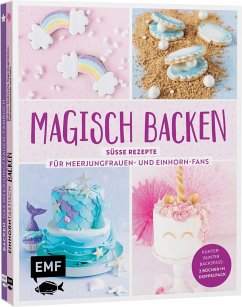 Magisch backen - Süße Rezepte für Meerjungfrauen- und Einhorn-Fans - Rinner, Stephanie Juliette