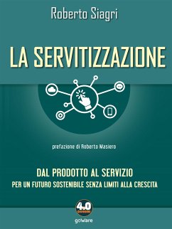 La servitizzazione. Dal prodotto al servizio. Per un futuro sostenibile senza limiti alla crescita (eBook, ePUB) - Siagri, Roberto