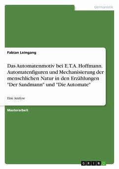 Das Automatenmotiv bei E.T.A. Hoffmann. Automatenfiguren und Mechanisierung der menschlichen Natur in den Erzählungen "Der Sandmann" und "Die Automate"