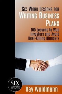 Six-Word Lessons for Writing Business Plans: 100 Lessons to Woo Investors and Avoid Deal-Killing Blunders - Waldmann, Ray