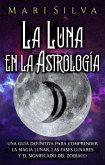 La Luna en la Astrología: Una Guía Definitiva para Comprender la Magia Lunar, las Fases Lunares y el Significado del Zodíaco (eBook, ePUB)