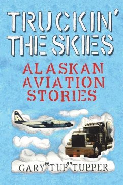 Truckin' The Skies: Alaska Aviation Stories - Tupper, Gary Tup