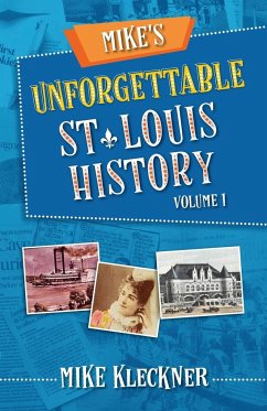 Mike's Unforgettable St. Louis History, Volume 1 - Kleckner, Michael