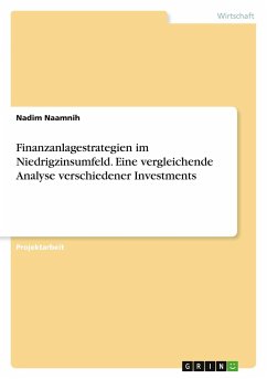 Finanzanlagestrategien im Niedrigzinsumfeld. Eine vergleichende Analyse verschiedener Investments - Naamnih, Nadim