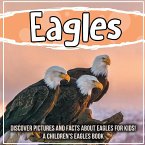 Eagles: Discover Pictures and Facts About Eagles For Kids! A Children's Eagles Book