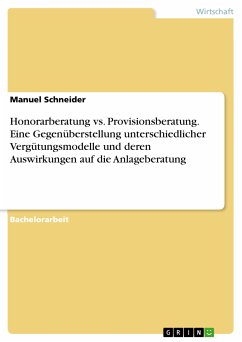 Honorarberatung vs. Provisionsberatung. Eine Gegenüberstellung unterschiedlicher Vergütungsmodelle und deren Auswirkungen auf die Anlageberatung (eBook, PDF) - Schneider, Manuel