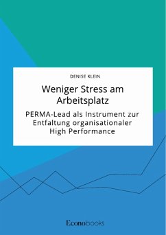 Weniger Stress am Arbeitsplatz. PERMA-Lead als Instrument zur Entfaltung organisationaler High Performance (eBook, ePUB)