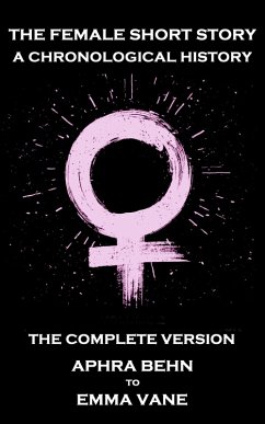 The Female Short Story. A Chronological History (eBook, ePUB) - Behn, Aphra; Vane, Emma; Gale, Zona