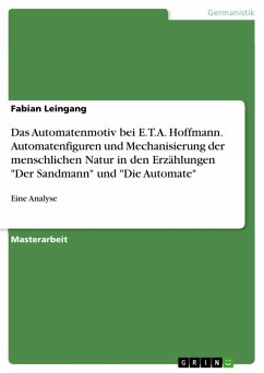 Das Automatenmotiv bei E.T.A. Hoffmann. Automatenfiguren und Mechanisierung der menschlichen Natur in den Erzählungen &quote;Der Sandmann&quote; und &quote;Die Automate&quote; (eBook, PDF)