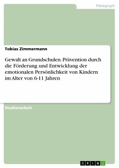 Gewalt an Grundschulen. Prävention durch die Förderung und Entwicklung der emotionalen Persönlichkeit von Kindern im Alter von 6-11 Jahren (eBook, PDF) - Zimmermann, Tobias