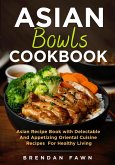 Asian Bowls Cookbook, Asian Recipe Book with Delectable and Appetizing Oriental Cuisine Recipes for Healthy Living (Asian Kitchen, #4) (eBook, ePUB)