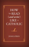 How to Read (and Write) Like a Catholic (eBook, ePUB)