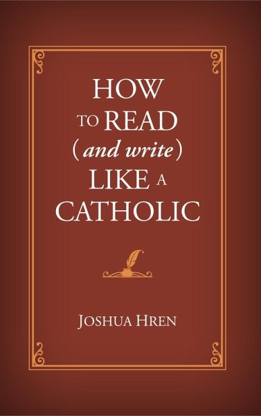 How to Read (and Write) Like a Catholic (eBook, ePUB) How to Read (and Write) Like a Catholic (eBook, ePUB)