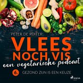 Vlees noch vis - een vegetarische podcast; Gezond zijn is een keuze (MP3-Download)