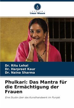 Phulkari: Das Mantra für die Ermächtigung der Frauen - Lehal, Dr. Ritu;Kaur, Dr. Harpreet;Sharma, Dr. Naina