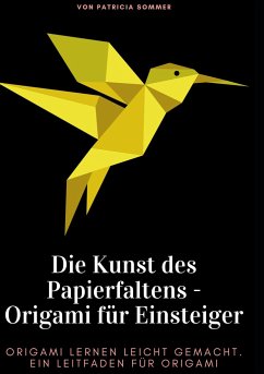 Die Kunst des Papierfaltens - Origami für Einsteiger - Sommer, Patricia