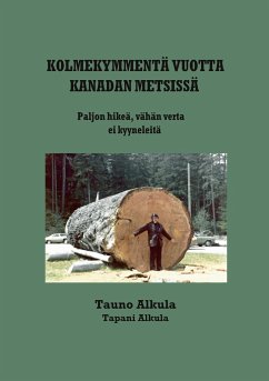Kolmekymmentä vuotta Kanadan metsissä - Alkula, Tauno;Alkula, Tapani