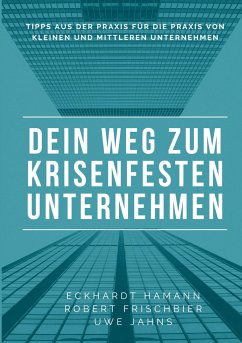 Dein Weg zum krisenfesten Unternehmen - Hamann, Eckhardt;Jahns, Uwe;Frischbier, Robert