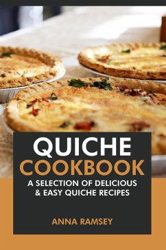 Quiche Cookbook: A Selection of Delicious & Easy Quiche Recipes (eBook, ePUB) - Ramsey, Anna