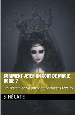 Comment jeter un sort de magie noire ? Les secrets de 50 puissants sortilèges révélés - Hécate, S.