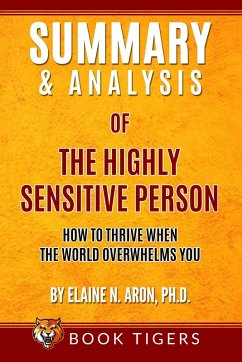 Summary and Analysis of The Highly Sensitive Person: How To Thrive When the World Overwhelms You by Elaine N. Aron, Ph.D. (Book Tigers Self Help and Success Summaries) (eBook, ePUB) - Tigers, Book