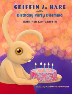 Griffin J.Hare and the Birthday Party Dilemma - Griffin, Jennifer; Garnsworthy, Marlo