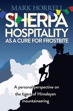 Sherpa Hospitality as a Cure for Frostbite: A Personal Perspective on the Tigers of Himalayan Mountaineering (eBook, ePUB) - Horrell, Mark