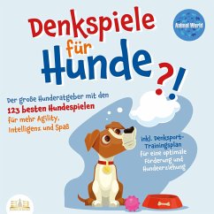 DENKSPIELE FÜR HUNDE: Der große Hunderatgeber mit den 123 besten Hundespielen für mehr Agility, Intelligenz und Spaß - inkl. Denksport-Trainingsplan für eine optimale Förderung und Hundeerziehung (MP3-Download) - World, Animal