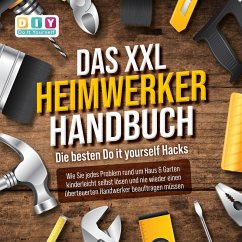 DAS XXL HEIMWERKER HANDBUCH - Die besten Do it yourself Hacks: Wie Sie jedes Problem rund um Haus & Garten kinderleicht selbst lösen und nie wieder einen überteuerten Handwerker beauftragen müssen (MP3-Download) - Do It Yourself, DIY -