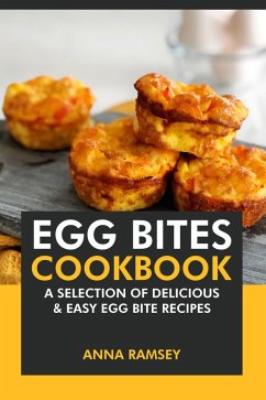 Egg Bites Cookbook: A Selection of Delicious & Easy Egg Bite Recipes (eBook, ePUB) - Ramsey, Anna