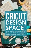 Cricut Design Space: A Step by Step Illustrated Guide. Discover Profitable Techniques to Create Amazing Cricut Projects (eBook, ePUB)