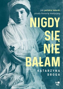 Cover Nigdy sie nie balam. Jak polskie lekarki pisaly historie medycyny (eBook, ePUB)