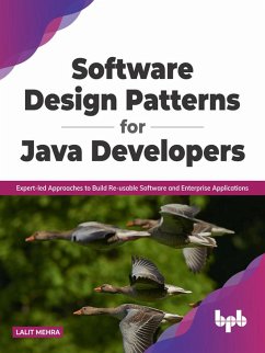 Software Design Patterns for Java Developers: Expert-led Approaches to Build Re-usable Software and Enterprise Applications (English Edition) (eBook, ePUB) - Mehra, Lalit