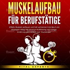 MUSKELAUFBAU FÜR BERUFSTÄTIGE: Effektiv Muskeln aufbauen und Fett verbrennen trotz Beruf und stressigem Alltag! Mit cleverem Krafttraining und richtiger Ernährung ganz einfach zum Traumkörper (MP3-Download)