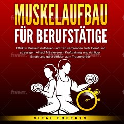 MUSKELAUFBAU FÜR BERUFSTÄTIGE: Effektiv Muskeln aufbauen und Fett verbrennen trotz Beruf und stressigem Alltag! Mit cleverem Krafttraining und richtiger Ernährung ganz einfach zum Traumkörper (MP3-Download) - Experts, Vital