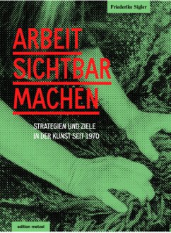 Arbeit sichtbar machen - Sigler, Friederike