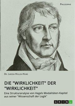 Die &quote;Wirklichkeit&quote; der &quote;Wirklichkeit&quote;. Eine Strukturanalyse von Hegels Modalitäten-Kapitel aus seiner &quote;Wissenschaft der Logik&quote; (eBook, PDF)