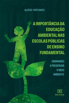 A Importância da Educação Ambiental nas Escolas Públicas de Ensino Fundamental (eBook, ePUB) - Fortunato, Aluízio