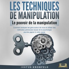 LES TECHNIQUES DE MANIPULATION - Le pouvoir de la manipulation: Comment analyser les gens autour de vous et utiliser des méthodes judicieuses issues de la psychologie pour les gagner à votre cause (MP3-Download) - Kronfeld, Justus